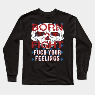 Born 2 Fight Fuck your Feelings Long Sleeve T-Shirt